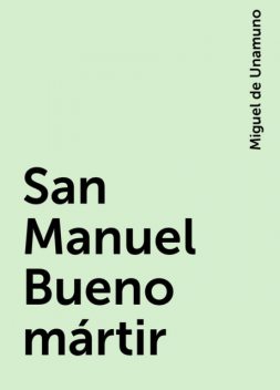 San Manuel Bueno mártir, Miguel de Unamuno