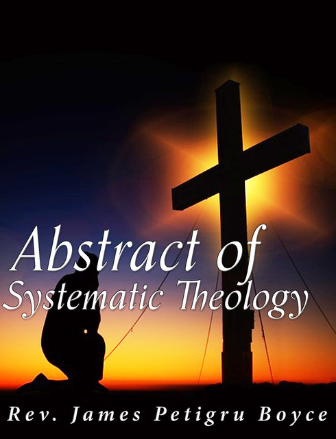 Abstract of Systematic Theology, Rev. James Petigru Boyce
