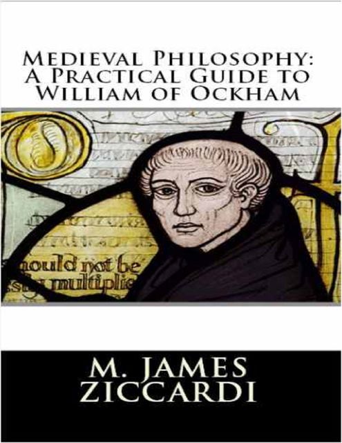 Medieval Philosophy: A Practical Guide to William of Ockham, M.James Ziccardi