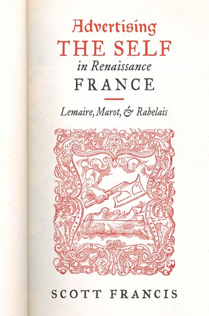 Advertising the Self in Renaissance France, Scott Francis