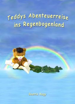 Teddys Abenteuerreise ins Regenbogenland, Beatrix Nagy