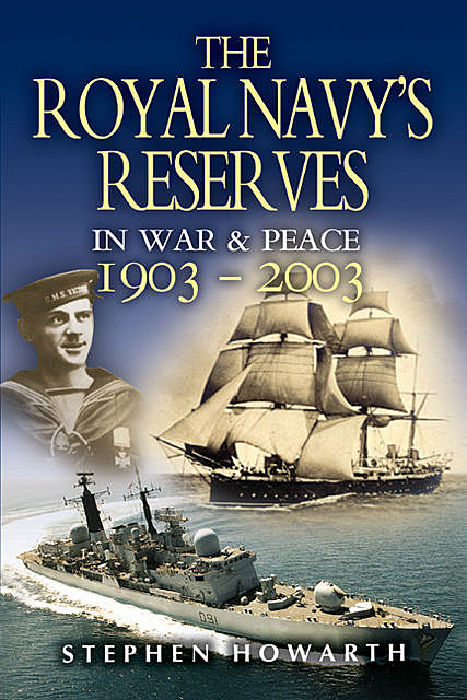 Royal Navy's Reserves in War and Peace, 1903–2003, Stephen Howarth