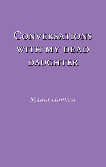 Conversations With My Dead Daughter, Maura Hannon