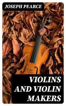 Violins and Violin Makers, Joseph Pearce