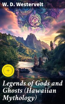 Legends of Gods and Ghosts (Hawaiian Mythology), W.D.Westervelt