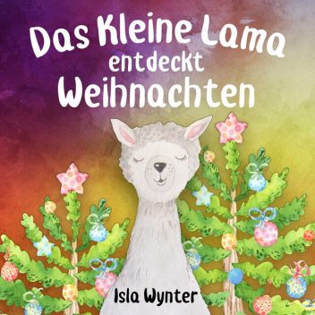 Das Kleine Lama Entdeckt Weihnachten, Isla Wynter, Annette Kurz