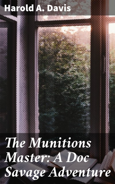 The Munitions Master: A Doc Savage Adventure, Harold Davis