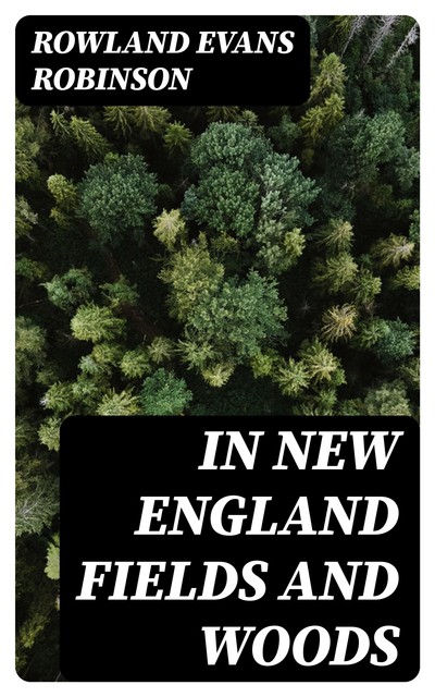 In New England Fields and Woods, Rowland Evans Robinson