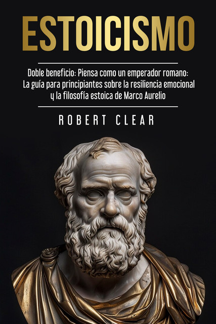 EstoicismoDoble beneficio Piensa como un emperador romano, Robert Clear