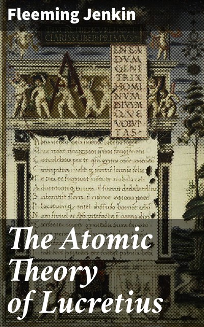 The Atomic Theory of Lucretius, Fleeming Jenkin