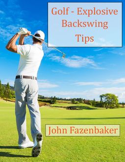 Golf – Explosive Backswing Tips, John Fazenbaker