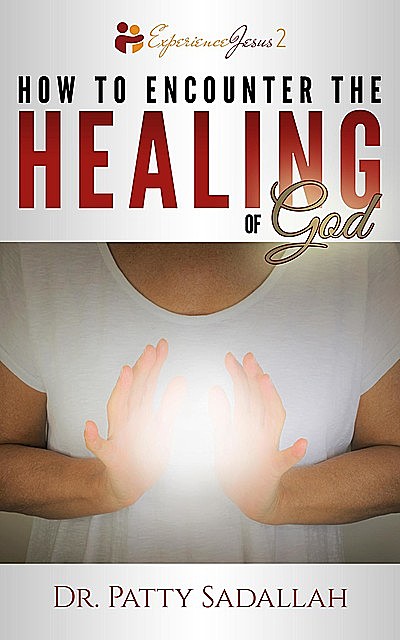How to Encounter the HEALING of God, Patty Sadallah