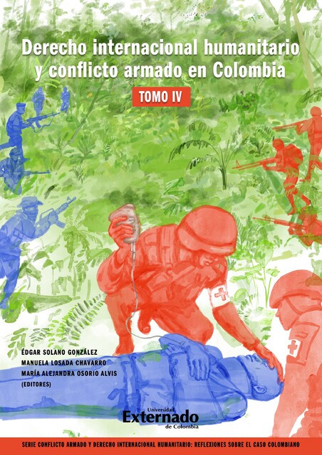 Derecho internacional humanitario y conflicto armado en Colombia. Tomo IV, Edgar González, Manuela Losada Chavarro, María Alejandra Osorio Alvis