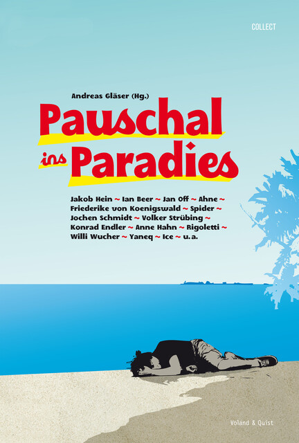 Pauschal ins Paradies, Andreas, Jochen Schmidt, Ahne, Volker Strübing, Jakob Hein, Anne Hahn, Friederike von Koenigswald, Ian Beer, Ice, Jan Off, Konrad Endler, Rigoletti, Willi Wucher, Yaneq