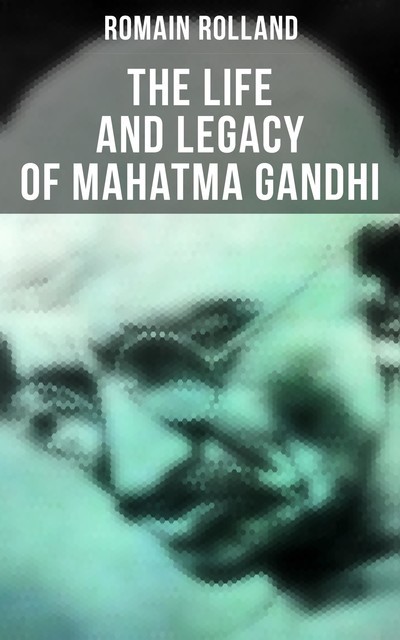 The Life and Legacy of Mahatma Gandhi, Romain Rolland