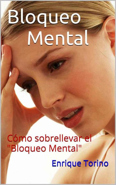 Bloqueo Mental: Cómo sobrellevar el “Bloqueo Mental” (Spanish Edition), Enrique Torino