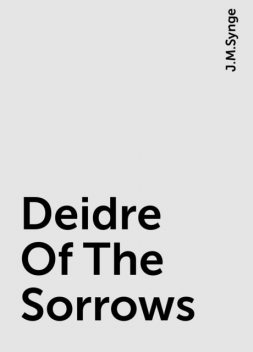 Deidre Of The Sorrows, J.M.Synge
