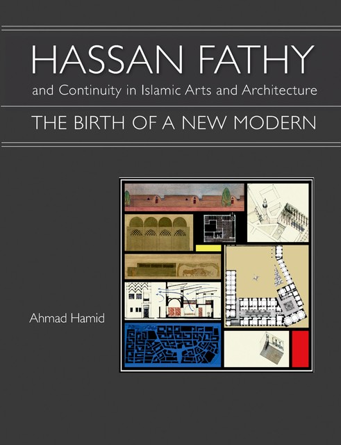Hassan Fathy and Continuity in Islamic Arts and Architecture, Ahmad Hamid