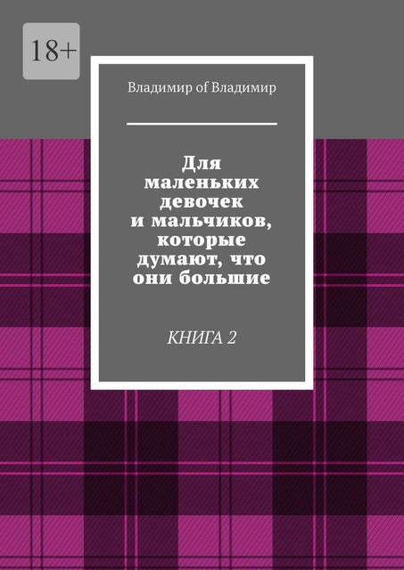 Для маленьких девочек и мальчиков, которые думают, что они большие. Книга 2, Владимир of Владимир