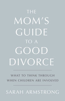 The Mom's Guide to a Good Divorce, Sarah Armstrong