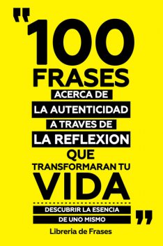 100 Frases Acerca De La Autenticidad A Traves De La Reflexion Que Transformaran Tu Vida, Libreria de Frases