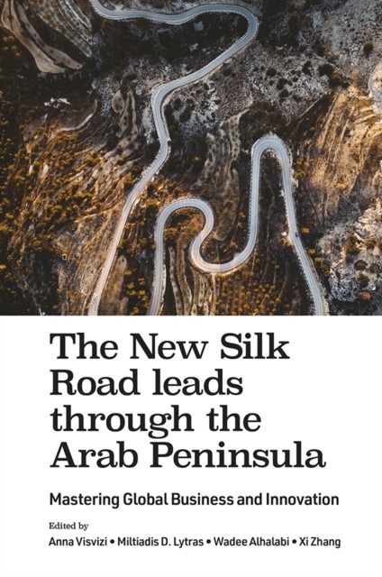 New Silk Road leads through the Arab Peninsula, Anna Visvizi, Miltiadis D. Lytras, Wadee Alhalabi, Xi Zhang
