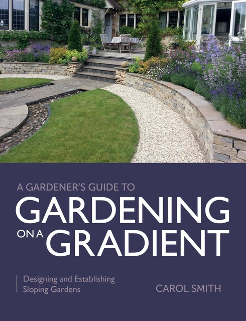 Gardener's Guide to Gardening on a Gradient, Carol Smith