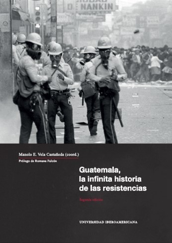 Guatemala, la infinita historia de las resistencias, Manolo E. Vela Castañeda