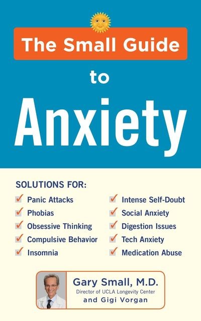 The Small Guide to Anxiety, Gary Small, Gigi Vorgan