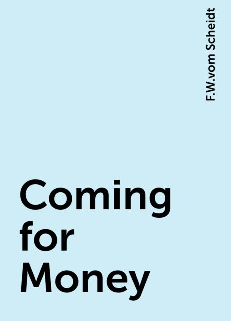 Coming for Money, F.W.vom Scheidt