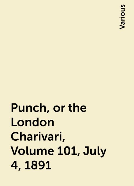 Punch, or the London Charivari, Volume 101, July 4, 1891, Various
