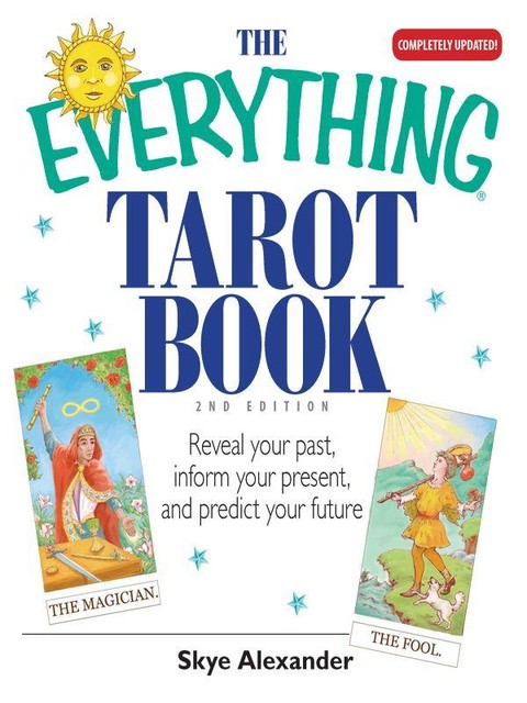 The Everything Tarot Book: Reveal Your Past, Inform Your Present, And Predict Your Future (Everything®), Skye Alexander