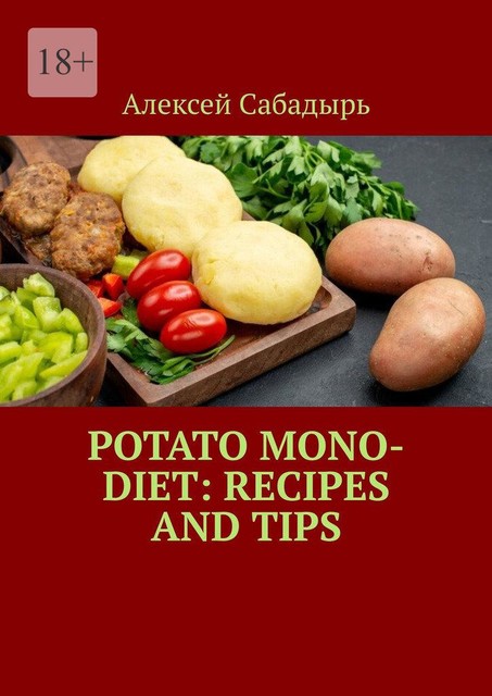 Potato Mono-Diet: Recipes and Tips, Алексей Сабадырь