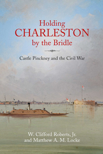 Holding Charleston by the Bridle, Matthew A.M. Locke, W. Clifford Roberts