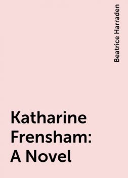 Katharine Frensham: A Novel, Beatrice Harraden