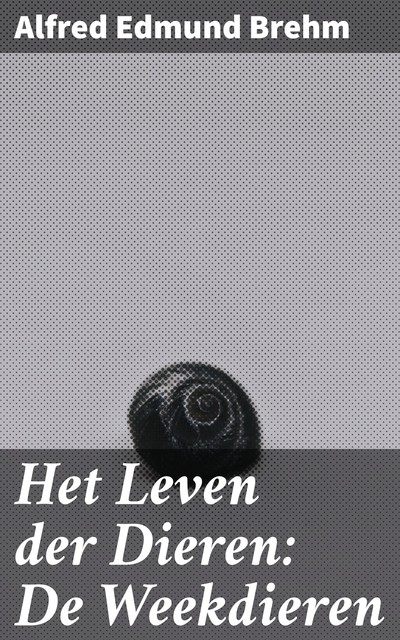 Het Leven der Dieren: De Weekdieren, Alfred Edmund Brehm