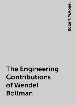 The Engineering Contributions of Wendel Bollman, Robert M.Vogel