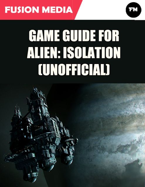 Game Guide for Alien: Isolation (Unofficial), Fusion Media