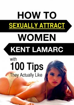 How to Sexually Attract Women, Kent Lamarc