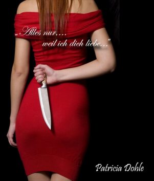 “Alles nur,…weil ich dich liebe…”, Patricia Dohle