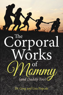 The Corporal Works of Mommy (and Daddy Too), Lisa Popcak, Greg