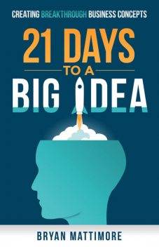 21 Days to a Big Idea!, Bryan Mattimore