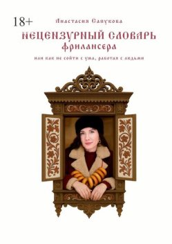 Нецензурный словарь фрилансера. Или как не сойти с ума, работая с людьми, Анастасия Сапукова