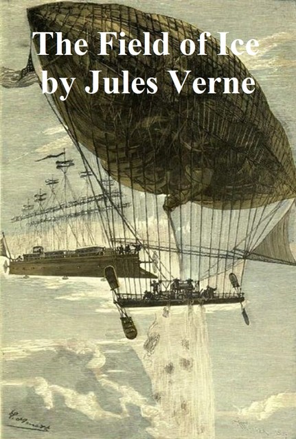 The Field of Ice / Part II of the Adventures of Captain Hatteras, Jules Verne