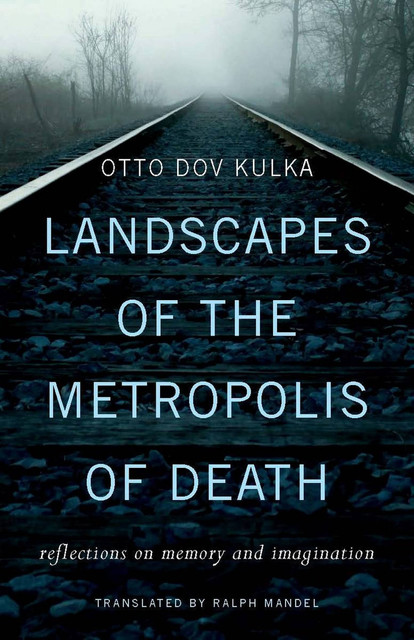 Landscapes of the Metropolis of Death, Otto Dov Kulka