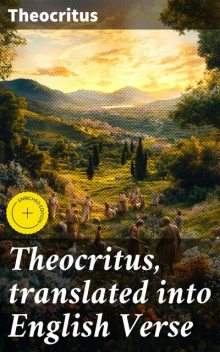 Theocritus, translated into English Verse, Theocritus