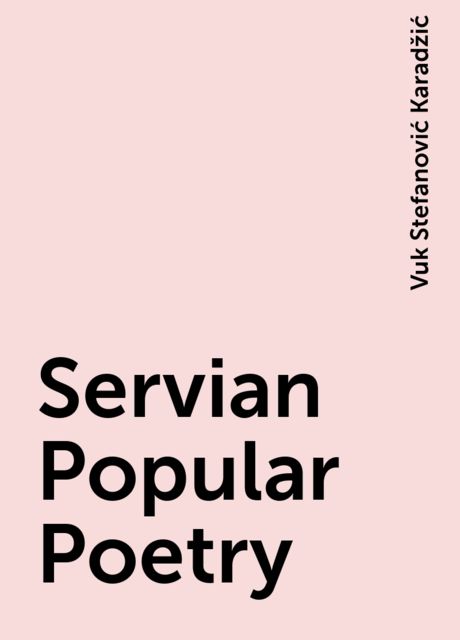 Servian Popular Poetry, Vuk Stefanović Karadžić