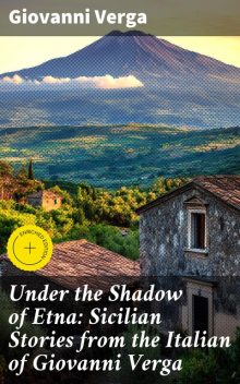 Under the Shadow of Etna: Sicilian Stories from the Italian of Giovanni Verga, Giovanni Verga
