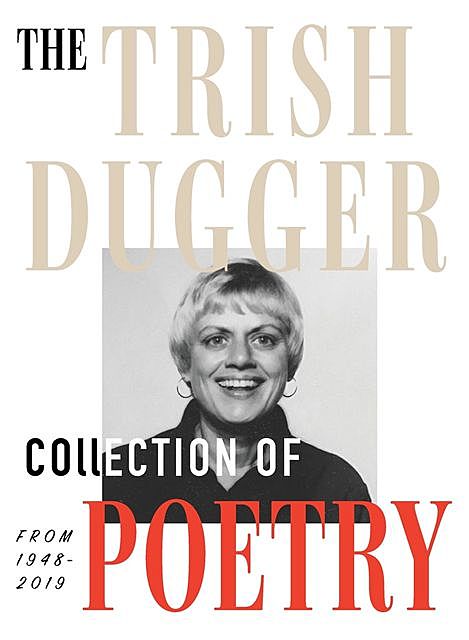 The Trish Dugger Collection of Poetry, Trish Dugger