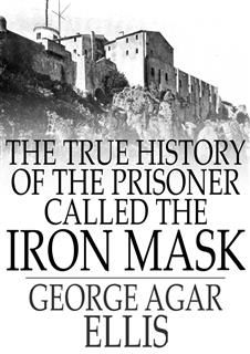True History of the Prisoner called The Iron Mask, George Ellis